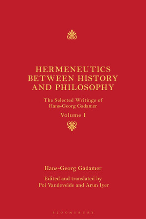 Hermeneutics between History and Philosophy: The Selected Writings of Hans-Georg Gadamer by Hans-Georg Gadamer 9781350091405