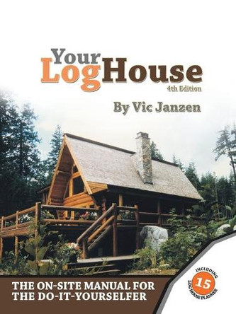 Your Log House: The On-site Manual for the Do-it-yourselfer by Vic Janzen 9781412016384