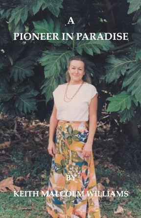 A Pioneer in Paradise by Keith Malcolm Williams 9781412023320