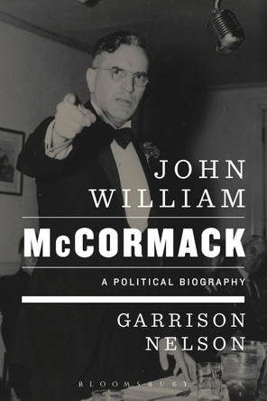 John William McCormack: A Political Biography by Garrison Nelson 9781350143234