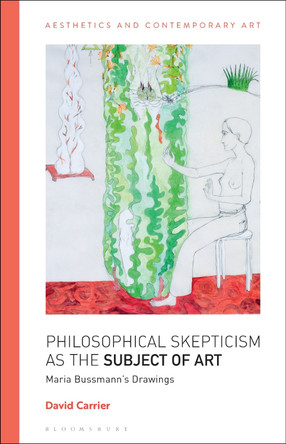Philosophical Skepticism as the Subject of Art: Maria Bussmann’s Drawings by David Carrier 9781350245174