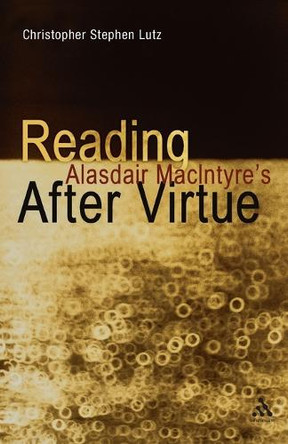 Reading Alasdair MacIntyre's After Virtue by Christopher Stephen Lutz 9781441145079