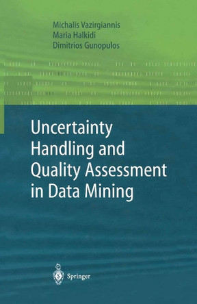 Uncertainty Handling and Quality Assessment in Data Mining by Michalis Vazirgiannis 9781447111191