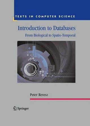 Introduction to Databases: From Biological to Spatio-Temporal by Peter Revesz 9781447125334
