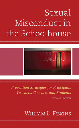 Sexual Misconduct in the Schoolhouse: Prevention Strategies for Principals, Teachers, Coaches, and Students by William L. Fibkins 9781475821994