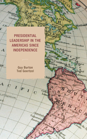 Presidential Leadership in the Americas since Independence by Guy Burton 9781498526586