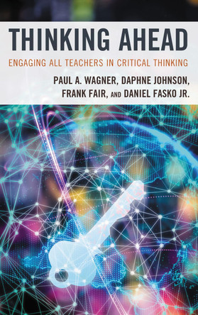 Thinking Ahead: Engaging All Teachers in Critical Thinking by Paul A. Wagner 9781475841015