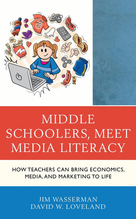 Middle Schoolers, Meet Media Literacy: How Teachers Can Bring Economics, Media, and Marketing to Life by Jim Wasserman 9781475842173