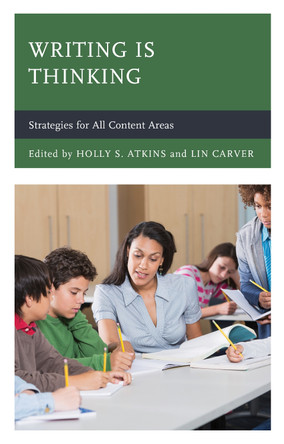 Writing Is Thinking: Strategies for All Content Areas by Holly S. Atkins 9781475863239