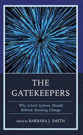 The Gatekeepers: Why School Systems Should Rethink Resisting Change by Barbara J. Smith 9781475871746