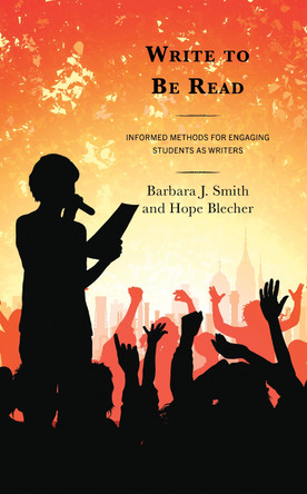 Write to Be Read: Informed Methods for Engaging Students as Writers by Barbara J. Smith 9781475873078