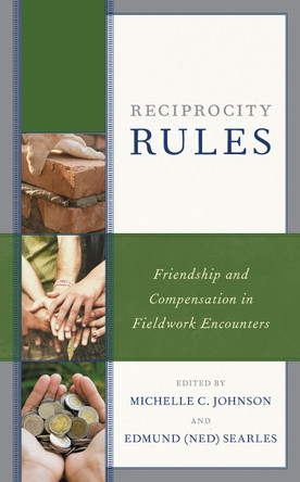 Reciprocity Rules: Friendship and Compensation in Fieldwork Encounters by Michelle C. Johnson 9781498592963