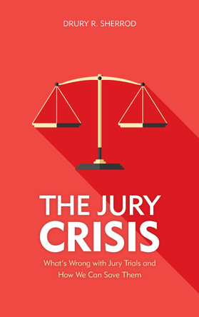 The Jury Crisis: What's Wrong with Jury Trials and How We Can Save Them by Drury R. Sherrod 9781538109533