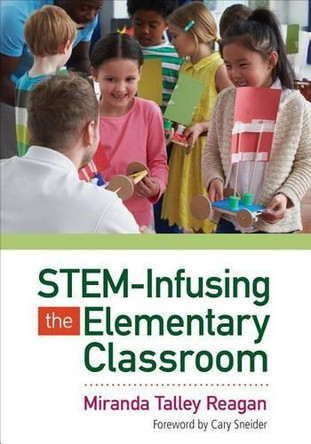 STEM-Infusing the Elementary Classroom by Miranda Talley Reagan 9781483392363