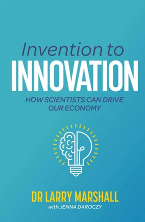 Invention to Innovation: How Scientists Can Drive Our Economy by Dr Larry Marshall 9781486316373