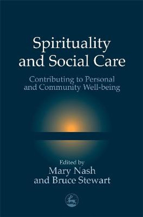 Spirituality and Social Care: Contributing to Personal and Community Well-Being by Mary Nash