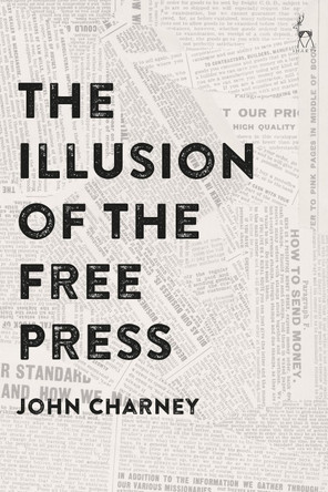 The Illusion of the Free Press by John Charney 9781509938247