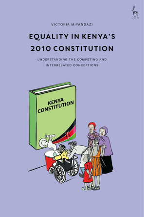 Equality in Kenya's 2010 Constitution: Understanding the Competing and Interrelated Conceptions by Victoria Miyandazi 9781509941193