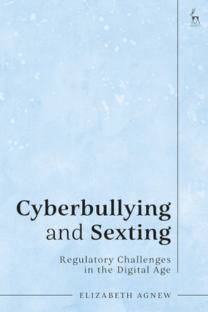 Cyberbullying and Sexting: Regulatory Challenges in the Digital Age by Elizabeth Agnew 9781509951345