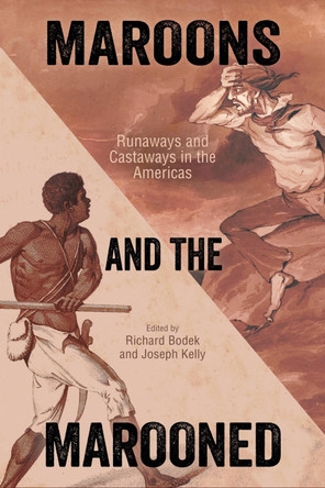 Maroons and the Marooned: Runaways and Castaways in the Americas by Richard Bodek 9781496827203
