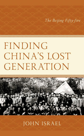 Finding China's Lost Generation: The Beijing Fifty-five by John Israel 9781538174258