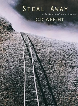 Steal Away: Selected and New Poems by C D Wright 9781556591945