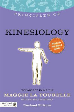 Principles of Kinesiology: What it is, How it Works, and What it Can Do for You by Anthea Courtenay