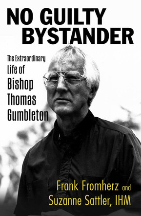 No Guilty Bystander: The Extraordinary Life of Bishop Thomas Gumbleton by Frank Fromherz 9781626985230