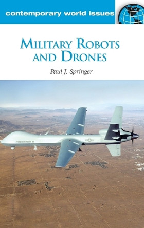 Military Robots and Drones: A Reference Handbook by Paul J. Springer 9781598847321