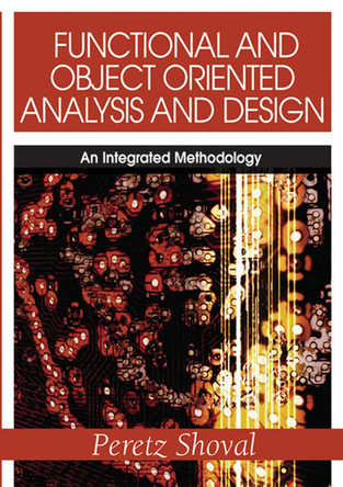 Functional and Object Oriented Analysis and Design: An Integrated Methodology by Peretz Shoval 9781599042015