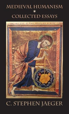Medieval Humanism: Collected Essays by C Stephen Jaeger 9781599104447