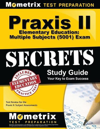 Praxis II Elementary Education: Multiple Subjects (5001) Exam Secrets: Praxis II Test Review for the Praxis II: Subject Assessments by Mometrix Teacher Certification Test Te 9781630948146