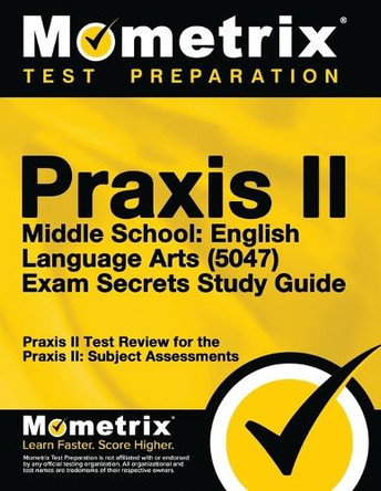 Praxis II Middle School English Language Arts (5047) Exam Secrets: Praxis II Test Review for the Praxis II: Subject Assessments by Mometrix Teacher Certification Test Te 9781630945954