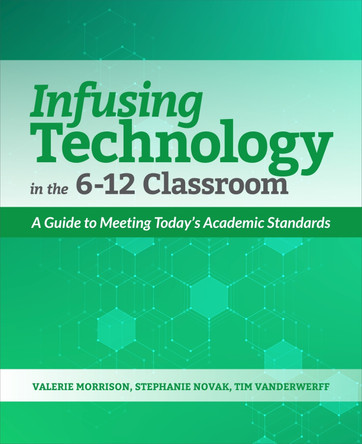 Infusing Technology in the 6-12 Classroom: A Guide to Meeting Today's Academic Standards by Valerie Morrison 9781564847416