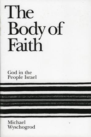 The Body of Faith: God and the People Israel by Michael Wyschogrod 9781568219103