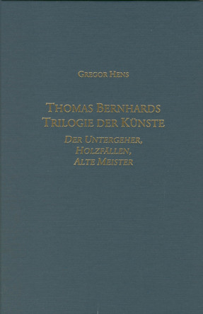 Thomas Bernhards Trilogie der Kunste - Der Untergeher, Holzfallen, Alte Meister by Gregor Hens 9781571130389