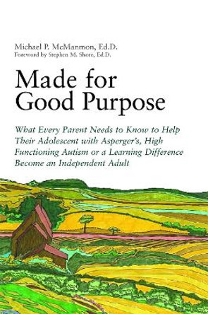 Made for Good Purpose: What Every Parent Needs to Know to Help Their Adolescent with Asperger's, High Functioning Autism or a Learning Difference Become an Independent Adult by Michael P. McManmon