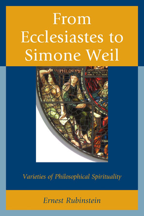 From Ecclesiastes to Simone Weil: Varieties of Philosophical Spirituality by Ernest Rubinstein 9781611477245