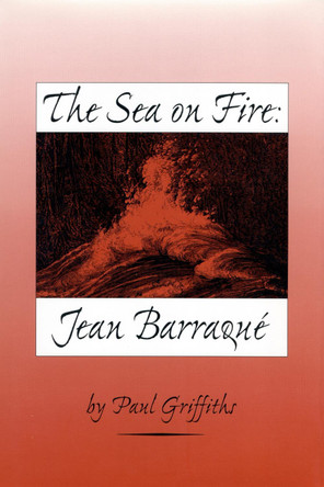 The Sea on Fire - Jean Barraque by Paul Griffiths 9781580461412
