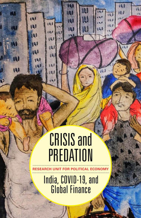 Crisis and Predation: India, COVID19, and Global Finance by Research Unit for Political Economy 9781583679258