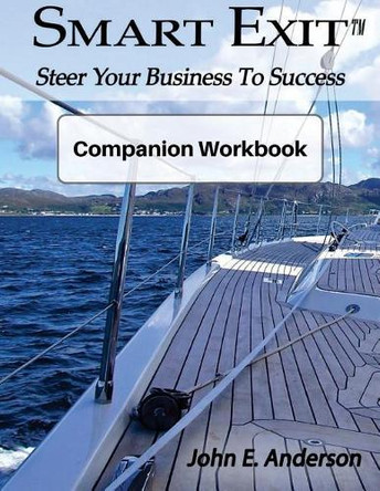 Smart Exit Companion Workbook: Steer Your Business to Success by John E Anderson 9781586000028