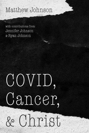 COVID, Cancer, and Christ by Matthew Johnson 9781666708219
