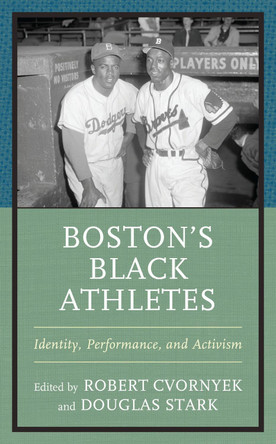 Boston’s Black Athletes: Identity, Performance, and Activism by Robert Cvornyek 9781666909043