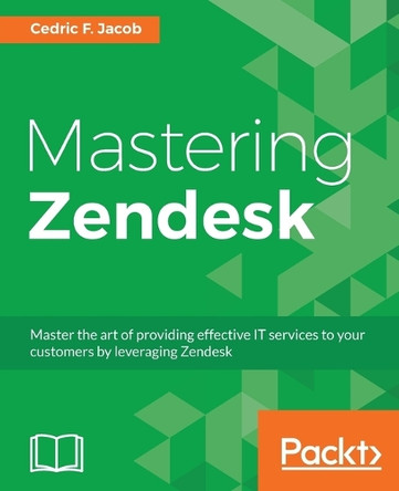 Mastering Zendesk by Cedric F. Jacob 9781786461049