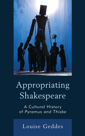 Appropriating Shakespeare: A Cultural History of Pyramus and Thisbe by Louise Geddes 9781683930440