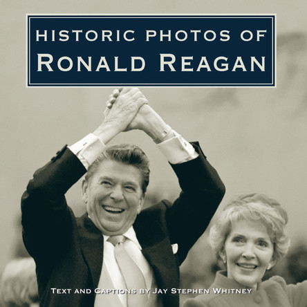 Historic Photos of Ronald Reagan by Jay Stephen Whitney 9781684420124
