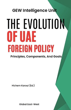 The Evolution Of UAE Foreign Policy: Principles, Components, And Goals by Gew Intelligence Unit 9781787959583