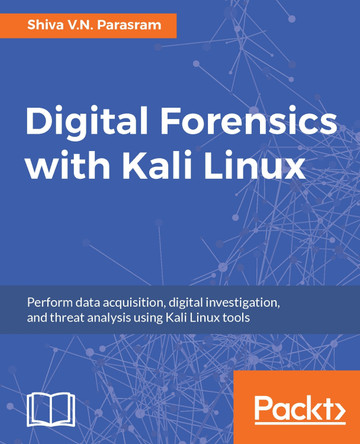 Digital Forensics with Kali Linux: Perform data acquisition, digital investigation, and threat analysis using Kali Linux tools by Alex Samm 9781788625005
