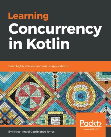 Learning Concurrency in Kotlin: Build highly efficient and robust applications by Miguel Angel Castiblanco Torres 9781788627160