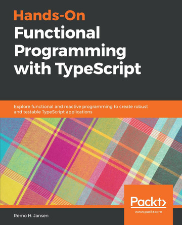 Hands-On Functional Programming with TypeScript: Explore functional and reactive programming to create robust and testable TypeScript applications by Remo H. Jansen 9781788831437
